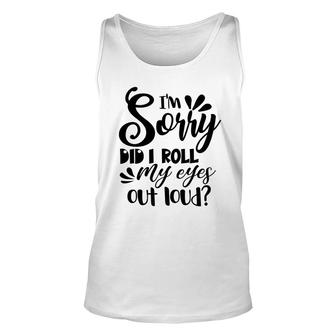Funny I Am Sorry Did It Roll My Eyes Out Loud Unisex Tank Top - Thegiftio UK