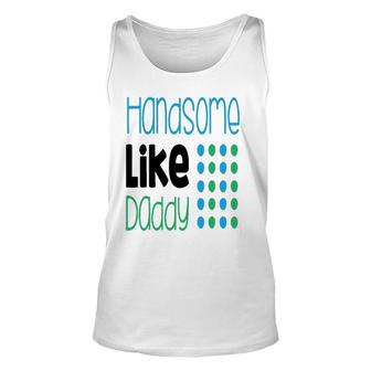 Handsome Like Daddy Parents Quote Unisex Tank Top | Mazezy