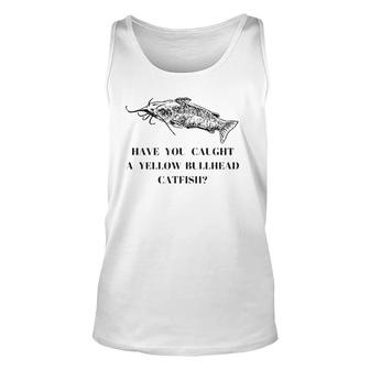Have You Caught A Yellow Bullhead Catfish Fishing Lover Unisex Tank Top | Mazezy