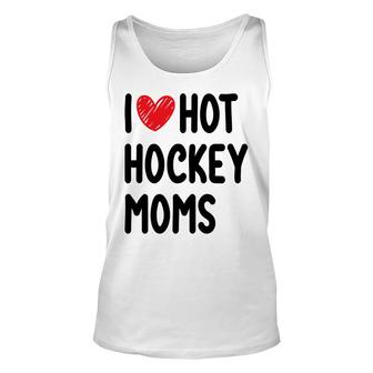 Hockey Mom Mothers Day I Love Hot Hockey Moms Sport Mom Unisex Tank Top - Thegiftio UK