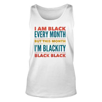 I Am Black Every Month This Month I'm Blackity Black Black Unisex Tank Top | Mazezy
