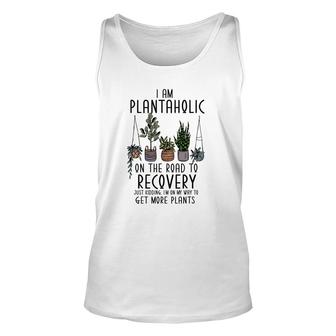 I Am Plantaholic On The Road To Recovery Just Kidding Im On My Way To Get More Plant Unisex Tank Top - Seseable