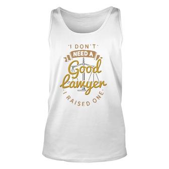 I Don't Need A Good Lawyer I Raised One For Lawyer Mom Dad Unisex Tank Top | Mazezy
