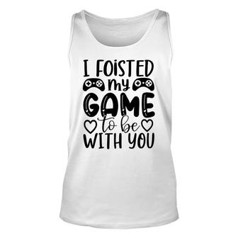 I Foisted My Game To Be With You Video Game Lover Unisex Tank Top - Thegiftio UK