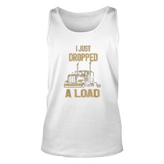 I Just Dropped A Load Funny Trucker Unisex Tank Top | Mazezy