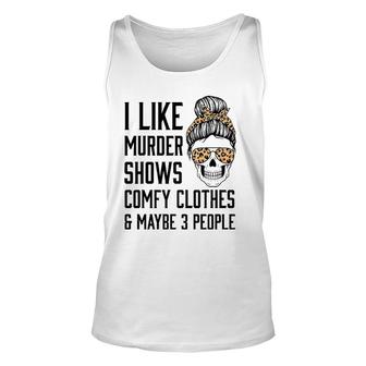I Like Murder Shows Comfy Clothes And Maybe 3 People Leopard Unisex Tank Top