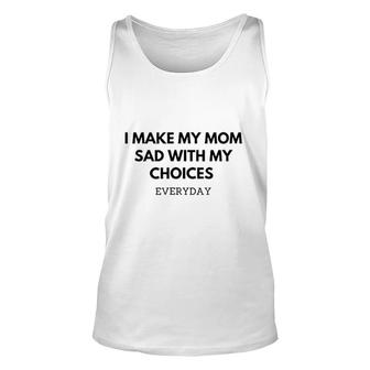 I Make My Mom Sad With My Choices Special Funny Unisex Tank Top - Thegiftio