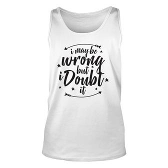 I May Be Wrong But Doubt It Unisex Tank Top | Mazezy