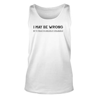 I May Be Wrong But That Is Highly Unlikely Unisex Tank Top | Mazezy