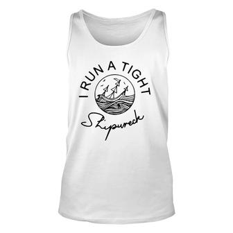 I Run A Tight Shipwreck Funny Mom Dad Quote Mother's Day Gift Unisex Tank Top | Mazezy