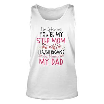 I Smile Because You Are My Step Mom Married My Dad Unisex Tank Top | Mazezy