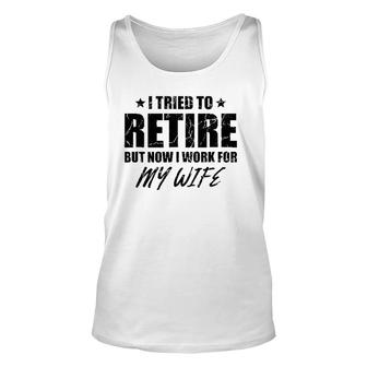 I Tried To Retire But Now I Work For My Wife Gift Unisex Tank Top | Mazezy