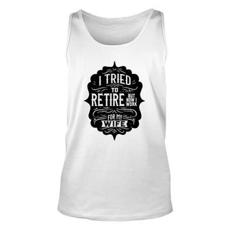I Tried To Retire But Now I Work For My Wife Graphic Unisex Tank Top | Mazezy