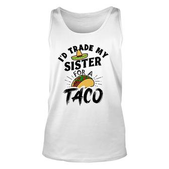 I'd Trade My Sister For A Taco Funny Tacos Unisex Tank Top | Mazezy