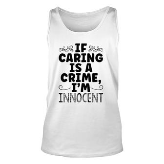 If Caring Is A Crime I'm Innocent Funny Saying Unisex Tank Top | Mazezy