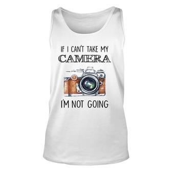 If I Can't Take My Camera I'm Not Going Tee Unisex Tank Top | Mazezy