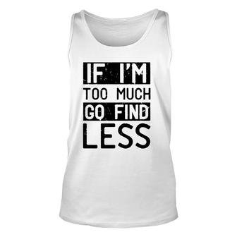 If I'm Too Much Go Find Less Unisex Tank Top | Mazezy