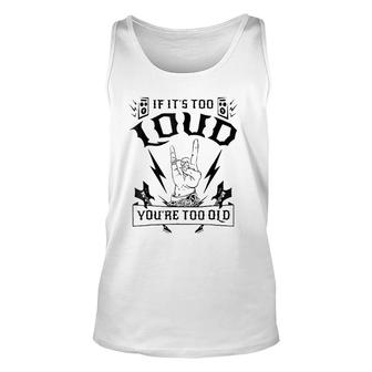 If It's Too Loud You're Too Old Funny Unisex Tank Top | Mazezy