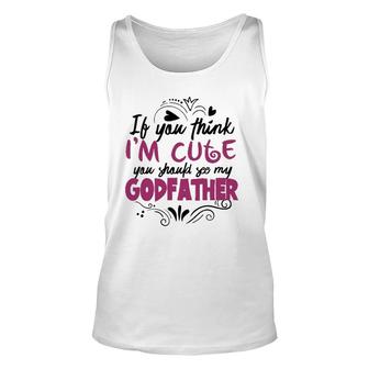 If You Think I'm Cute You Should See My Godfather Gift Unisex Tank Top | Mazezy
