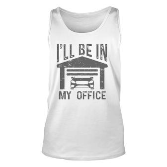 I'll Be In My Office Car Garage Mechanic Guy Funny Dad Joke Unisex Tank Top | Mazezy