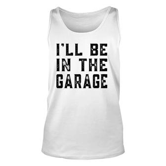 I'll Be In The Garage Car Mechanic Fathers Day Vintage Tank Top | Mazezy