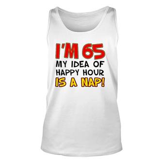 I'm 65 My Idea Of Happy Hour Is A Nap Funny 65Th Unisex Tank Top | Mazezy