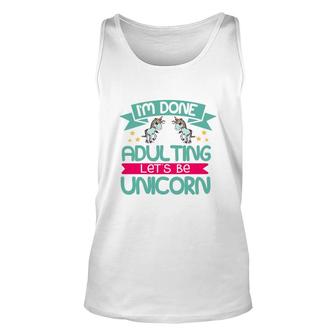Im Done Adulting Lets Be Unicorn Unisex Tank Top | Mazezy