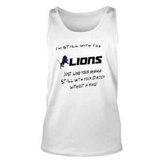 I’M Still With The Lions Just Like Your Mama Still With Your Daddy Without A Ring Tank Top | Mazezy