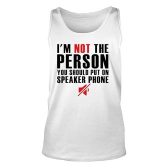 I'm Not The Person You Should Put On Speaker Phone Unisex Tank Top | Mazezy