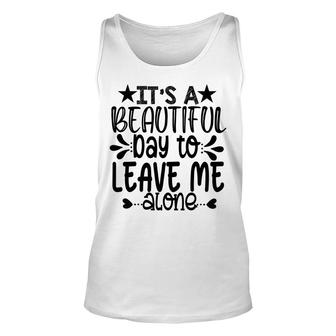 Its A Beautiful Day To Leave Me Alone Sarcasm Black Graphic Unisex Tank Top - Thegiftio UK