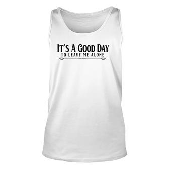 It's A Good Day To Leave Me Alone - Funny Unisex Tank Top | Mazezy