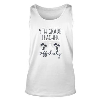 Last Day Of School Funny Saying 4th Grade Teacher Off Duty Art Unisex Tank Top - Seseable