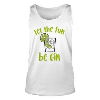 Let The Fun Be Gin Funny Saying Gin Lovers Tank Top Unisex Tank Top | Mazezy