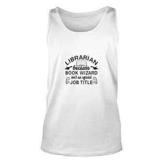 Librarian Because Book Wizard Isnt An Official Job Title Profession Unisex Tank Top - Thegiftio