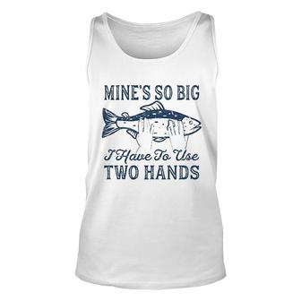 Mens Mines So Big I Have To Use Two Hands Funny Fishing Graphic Humor Unisex Tank Top - Thegiftio UK