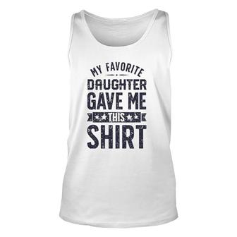 My Favorite Daughter Gave Me Father's Day Gifts Clothes Unisex Tank Top | Mazezy
