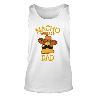 Nacho Average Dad Mexican Dish Daddy Cinco De Mayo Gift Unisex Tank Top | Mazezy