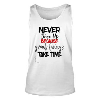 Never Give Up Because Great Things Take Time Unisex Tank Top | Mazezy