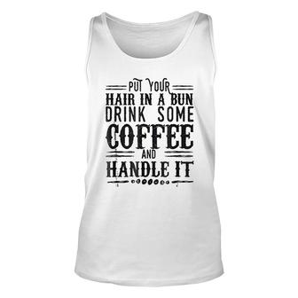 Put Your Hair In A Bun Drink Some Coffee & Handle It Unisex Tank Top - Thegiftio UK
