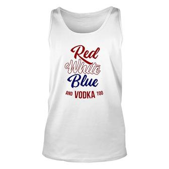 Red White Blue & Vodka Too July 4 Usa Drinking Meme Unisex Tank Top | Mazezy