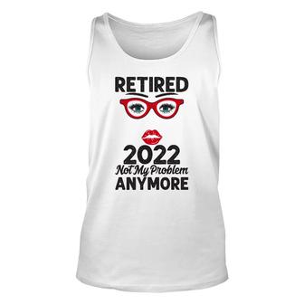 Retired 2022 Not My Problem Anymore Red Lips Funny Retirement Unisex Tank Top - Thegiftio UK