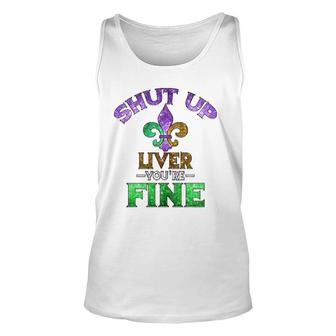 Shut Up Liver You're Fine Mardi Gras Funny Beer Gift Unisex Tank Top | Mazezy
