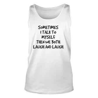 Sometimes I Talk To Myself Then We Both Laugh And Laugh Unisex Tank Top | Mazezy