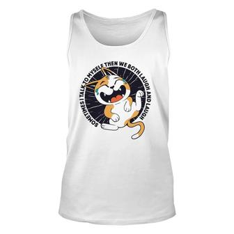 Sometimes I Talk To Myself Then We Both Laugh Funny Cat Unisex Tank Top | Mazezy