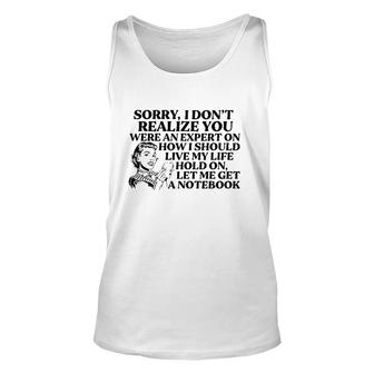 Sorry I Don't Realize You Were An Expert On How I Should Live My Life Hold On Let Me Get A Notebook Tank Top | Mazezy
