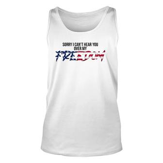 Sorry I Can't Hear You Over My Freedom 4Th Of July Freedom Unisex Tank Top