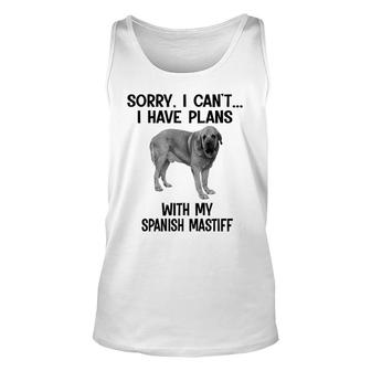 Sorry I Cant I Have Plans With My Spanish Mastiff Unisex Tank Top | Mazezy