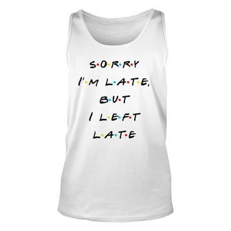 Sorry I'm Late But I Left Late Funny Unisex Tank Top | Mazezy