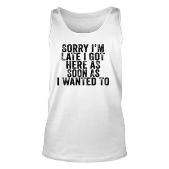 Sorry I'm Late I Got Here As Soon As I Wanted To Retro Tank Top | Mazezy