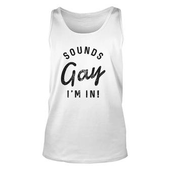 Sounds Gay Im In Funny Unisex Tank Top | Mazezy